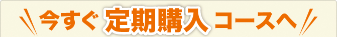 今すぐ定期購入コースへ